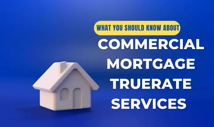 Commercial Mortgage Truerate Services – What You Should Know
