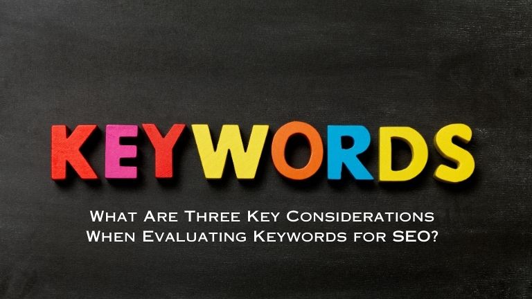 What Are Three Key Considerations When Evaluating Keywords for SEO?