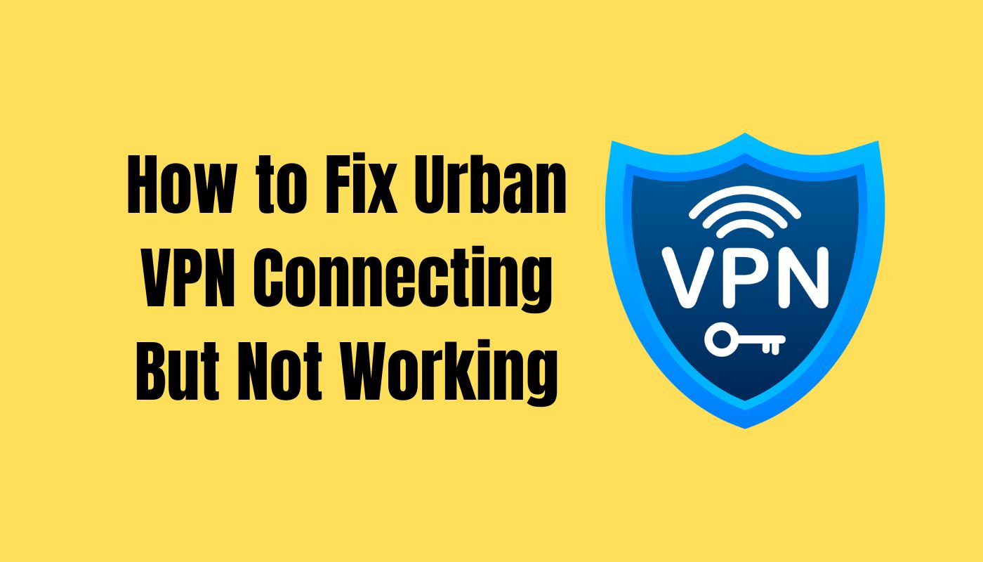How to Fix Urban VPN Connecting But Not Working